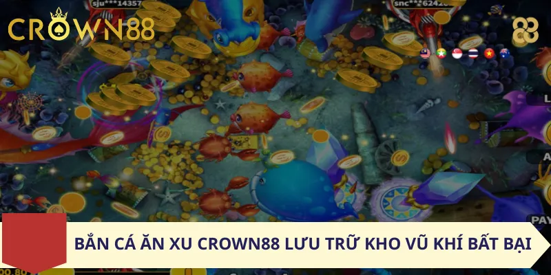 Bắn cá ăn xu Crown88 lưu trữ kho vũ khí bất bại