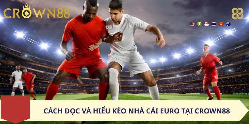 Cách đọc và hiểu kèo nhà cái Euro tại Crown88