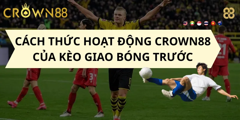 Cách thức hoạt động Crown88 của kèo giao bóng trước
