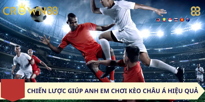Chiến lược giúp anh em chơi kèo Châu Á hiệu quả