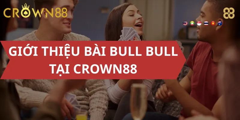 Giới thiệu Bài Bull Bull tại Crown88