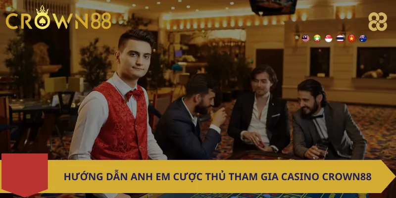 Hướng dẫn anh em cược thủ tham gia Casino Crown88