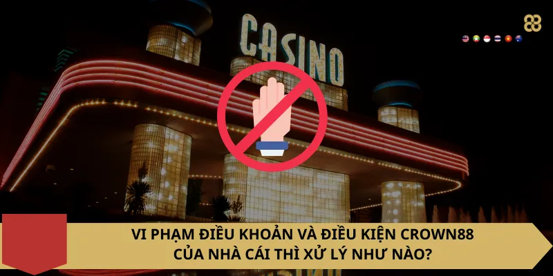 Vi phạm Điều khoản và điều kiện Crown88 của nhà cái thì xử lý như nào?